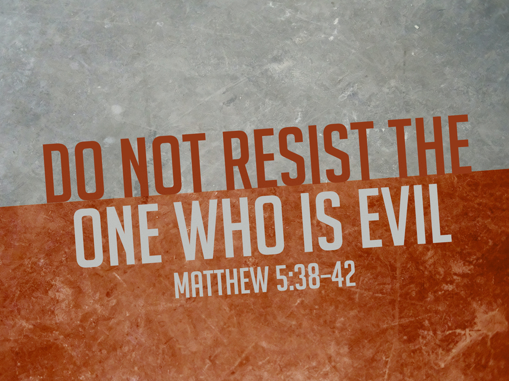 Do Not Resist the One Who is Evil