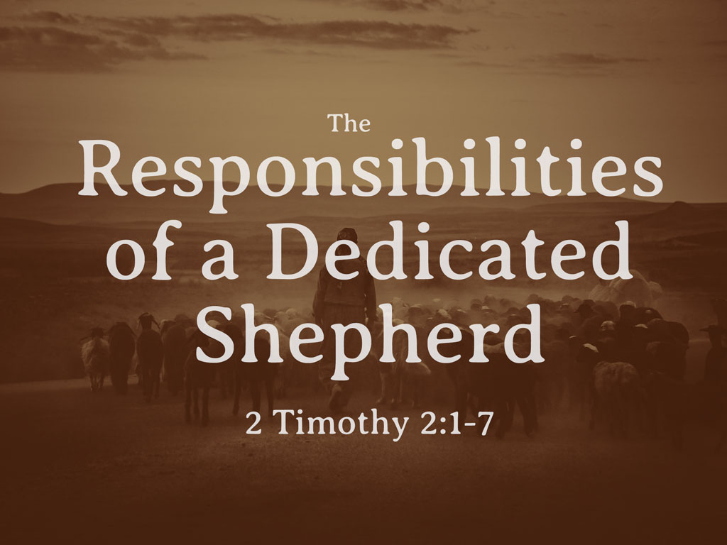 The Responsibilities of a Dedicated Shepherd (2 Timothy 2:1-7)