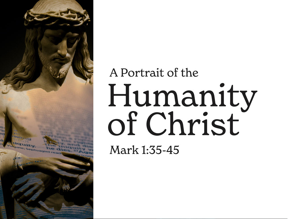 The Humanity of Christ (Mark 1:35-45)
