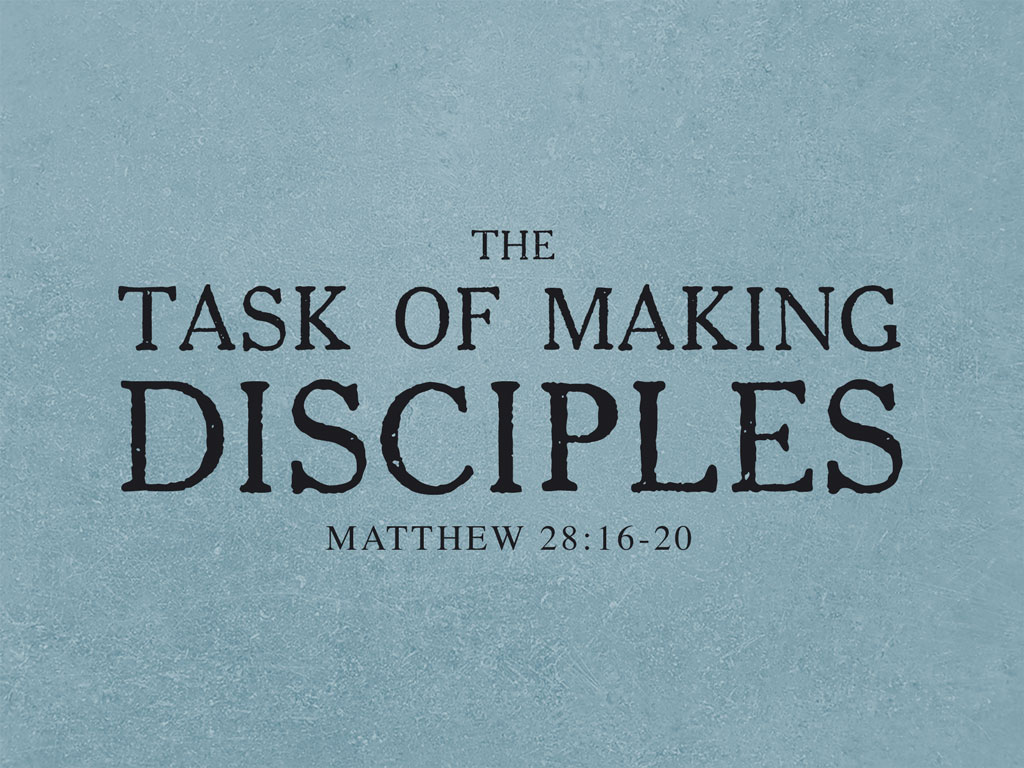 The Task of Making Disciples (Matthew 28:16-20)