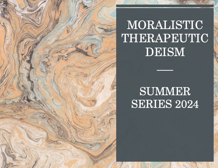 Moralistic Therapeutic Deism – Session 4