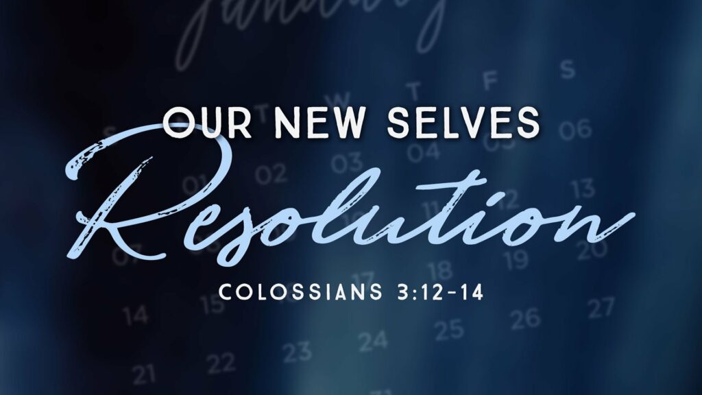 Our New Selves Resolution (Col. 3.12-14)
