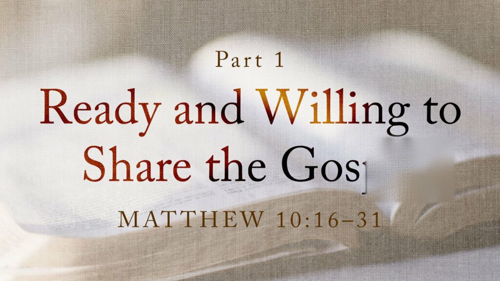 Ready and Willing to Share the Gospel Part 1- Matthew 10:16-31