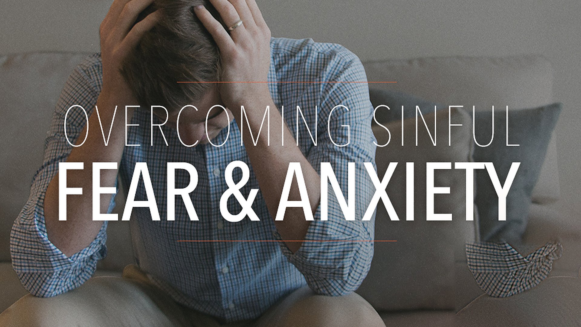 Overcoming Sinful Fear & Anxiety, pt. 2