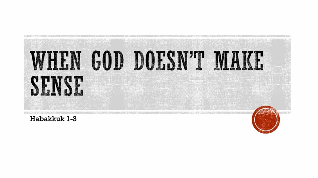 When God Doesn’t Make Sense (Habakkuk 1-3)